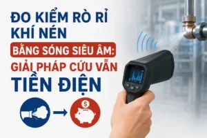 Đo Kiểm Rò Rỉ Khí Nén Bằng Sóng Siêu Âm: Giải Pháp Cứu Vãn Tiền Điện